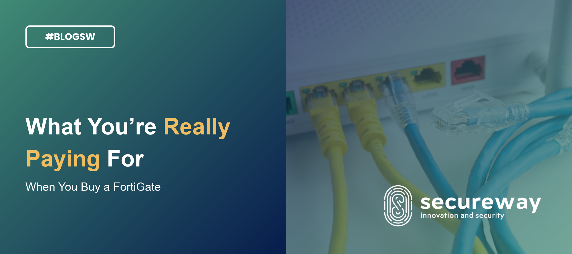 Secureway blog cover titled What You're Really Paying For When You Buy a FortiGate, showing yellow and blue Ethernet cables plugged into a network device's ports